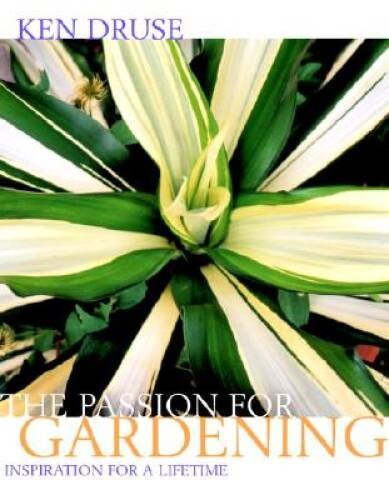 Ken Druse: The Passion for Gardening – Hardcover By Ken Druse – VERY GOOD