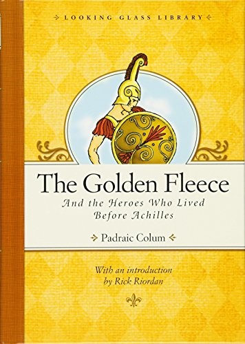 THE GOLDEN FLEECE AND THE HEROES WHO LIVED BEFORE ACHILLES By Padraic Colum