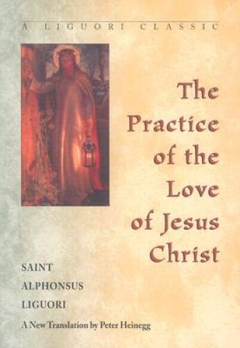 The Practice of the Love of Jesus Christ (A Liguori Classic) – VERY GOOD
