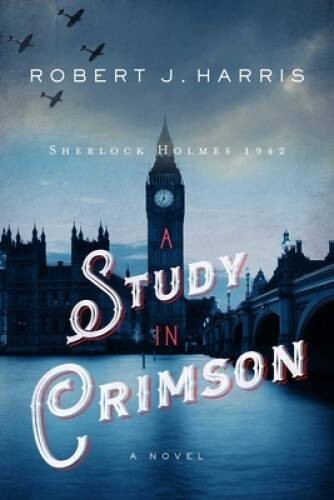 A Study in Crimson: Sherlock Holmes 1942 – Hardcover By Harris, Robert J. – GOOD