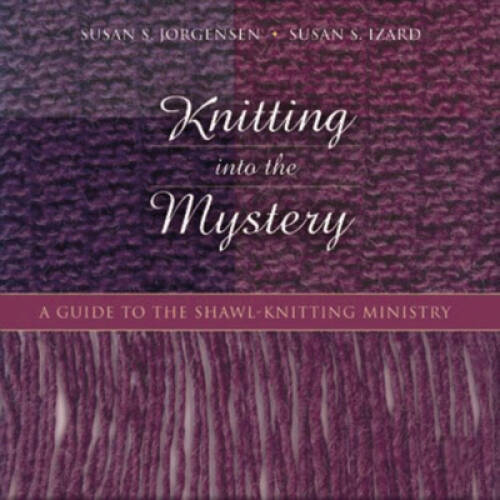 Knitting Into the Mystery: A Guide to the Shawl-Knitting Ministry – GOOD