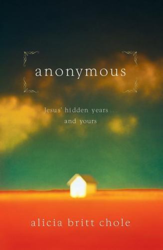 Anonymous: Jesus’ Hidden Years… and Yours by Chole, Alicia Britt