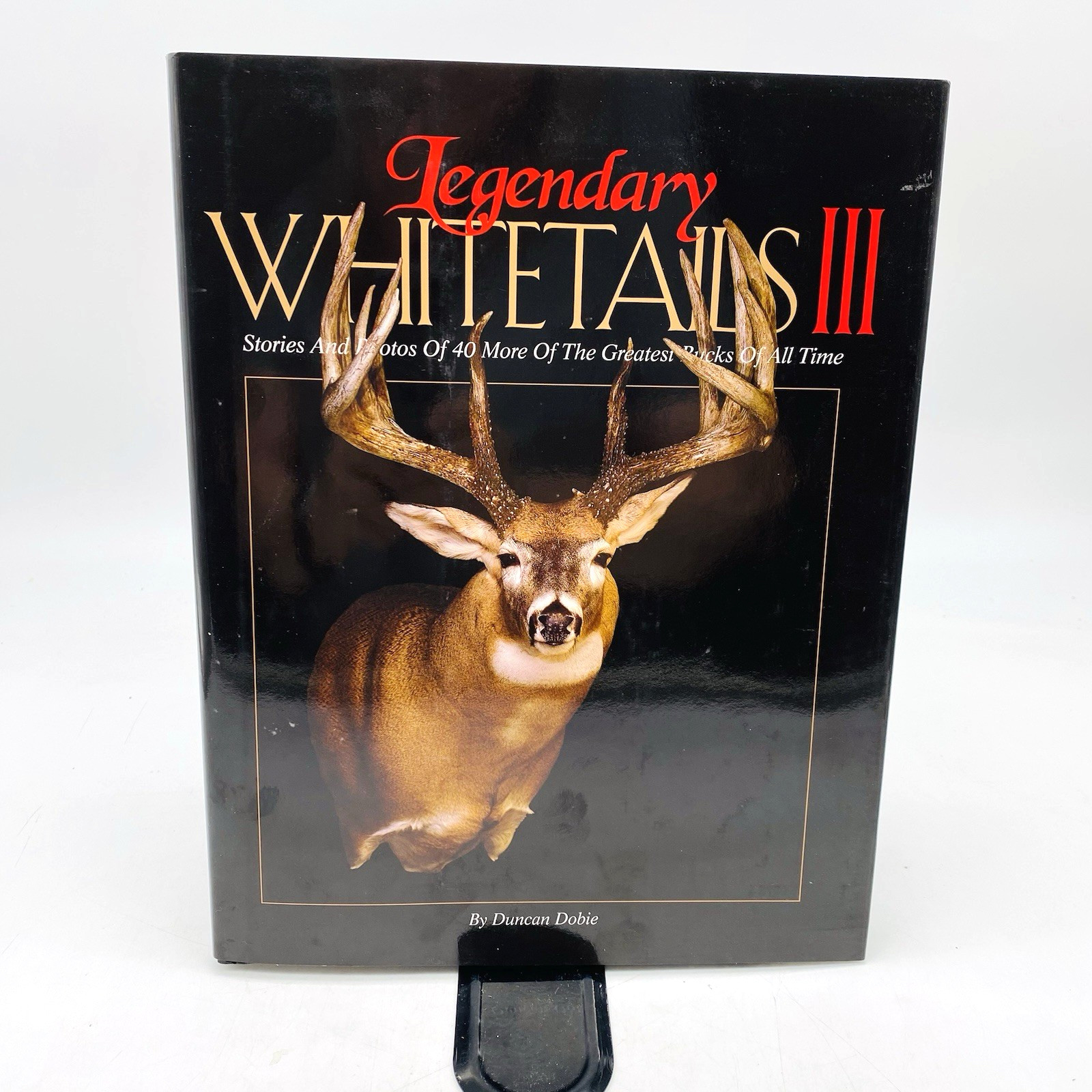 Legendary Whitetails III by Duncan Dobie 2014 Hardcover Dust Jacket Deer Bucks