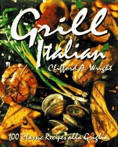 Grill Italian : 100 Classic Recipes Alla Griglia by Clifford A. Wright (1996,…