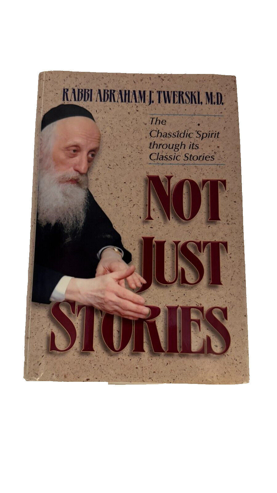 NOT JUST STORIES: THE CHASSIDIC SPIRIT THROUGH ITS CLASSIC By Abraham J. Twerski