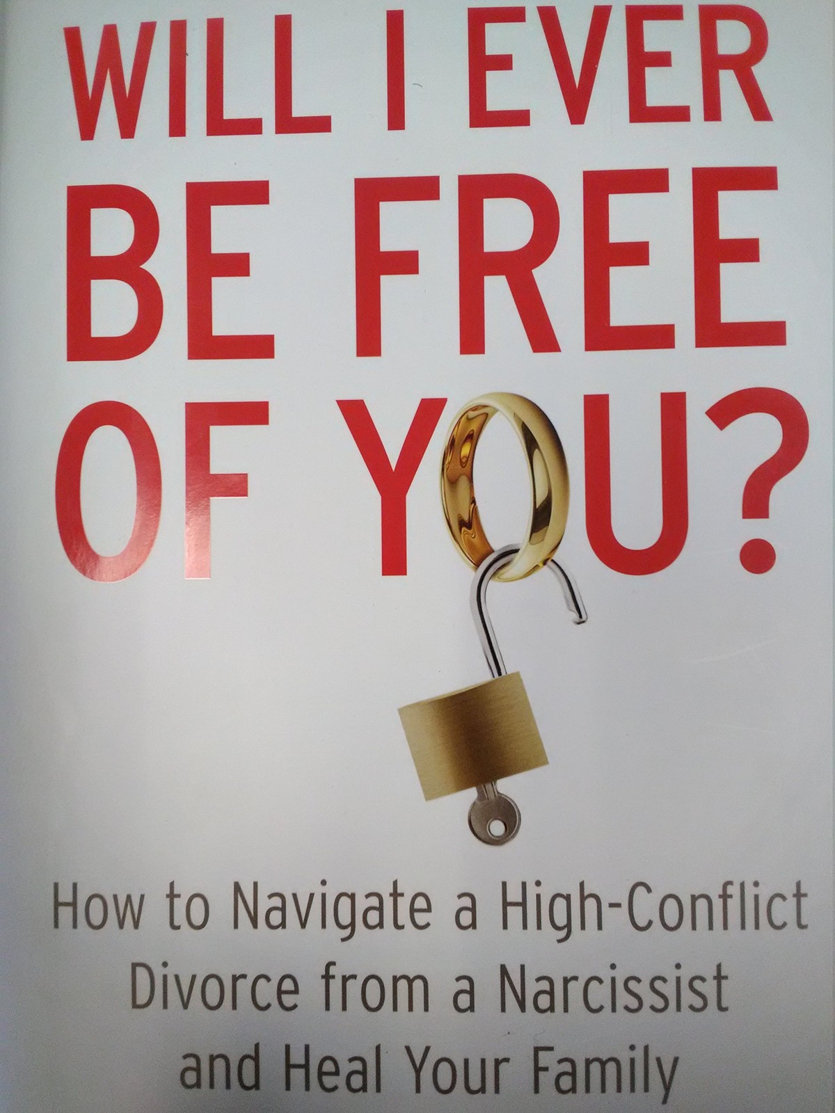 Will I Ever Be Free of You?: How to Navigate a High-Conflict Divorce from a …