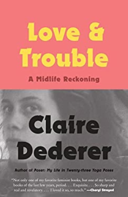 Love and Trouble : A Midlife Reckoning Paperback Claire Dederer