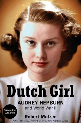 Dutch Girl : Audrey Hepburn and World War II by Robert Matzen (2019, Hardcover)