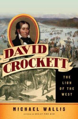 David Crockett: The Lion of the West – Hardcover By Wallis, Michael – GOOD