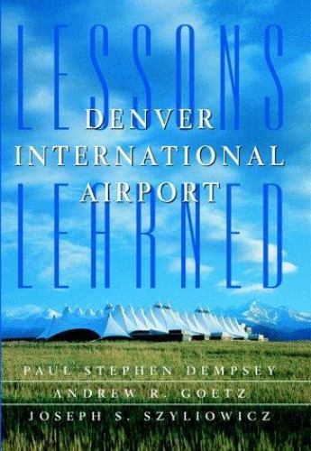 Denver International Airport: Lessons Learned Dempsey, Paul Stephen, Goetz, And