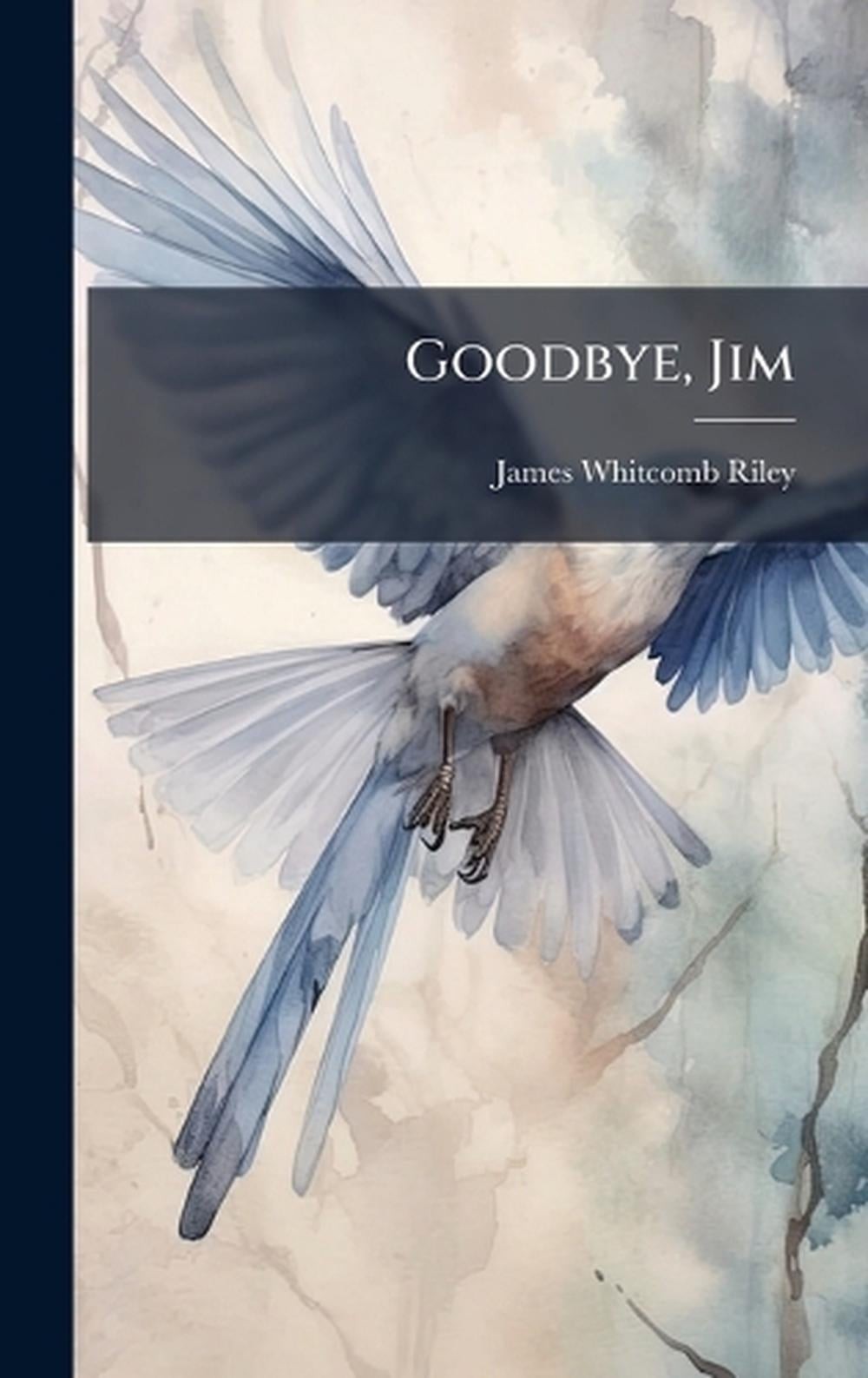 Goodbye, Jim by James Whitcomb Riley Hardcover Book