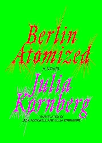 Berlin Atomized: A Novel – Hardcover, by Kornberg Julia – Very Good z