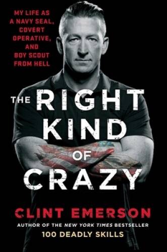 The Right Kind of Crazy: Navy SEAL, Covert Operative, and Boy Sco – VERY GOOD