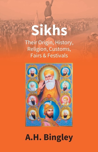 Sikhs: Their Origin, History, Religion, Customs, Fairs & Fes…