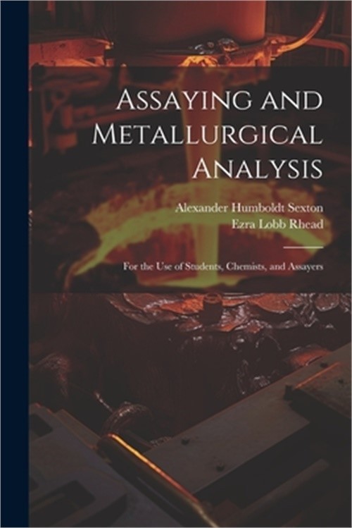 Assaying and Metallurgical Analysis: For the Use of Students, Chemists, and Assa