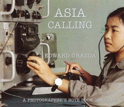 Asia Calling: A Photographer’s Notebook 1980-1997 by Edward Grazda: Used