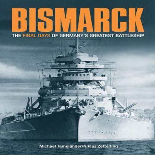 Bismarck: The Final Days of Germany’s Greatest Battleship