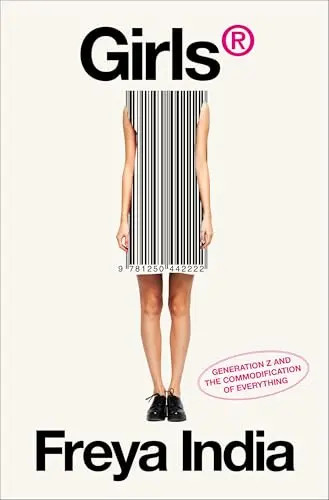 Girls(r): Generation Z and the Commodification of Everything by India, Freya – H