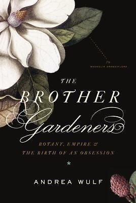 Brother Gardeners : Botany, Empire and the Birth of an Obsession by Andrea Wulf