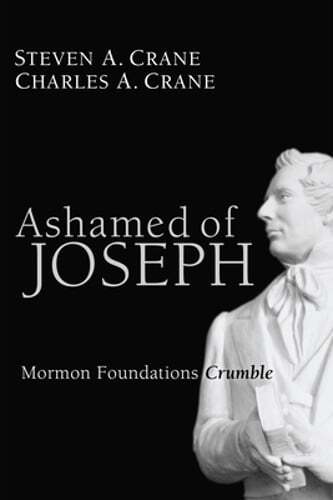 Ashamed of Joseph: Mormon Foundations Crumble by Steven A Crane: New