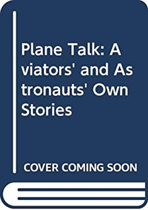 Plane Talk : Aviators’ and Astronauts’ Own Stories Hardcover Carl