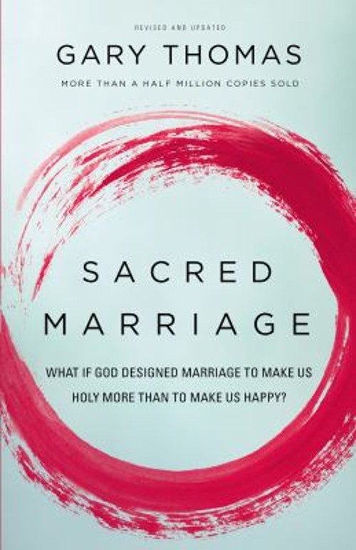 Sacred Marriage: What If God Designed Marriage to Make Us Holy Mo