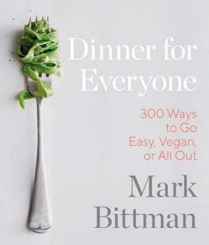 Dinner for Everyone: 100 Iconic Dishes Made 3 Ways–Easy, Vegan, or – ACCEPTABLE