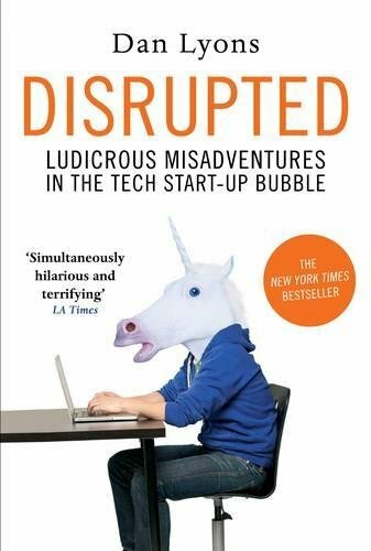 Disrupted: Ludicrous Misadventures in the Tech Start-up Bubble by Lyons, Dan The