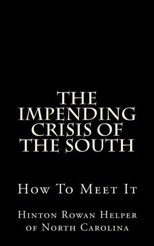 THE IMPENDING CRISIS OF THE SOUTH: HOW TO MEET IT By Hinton Rowan Helper **NEW**