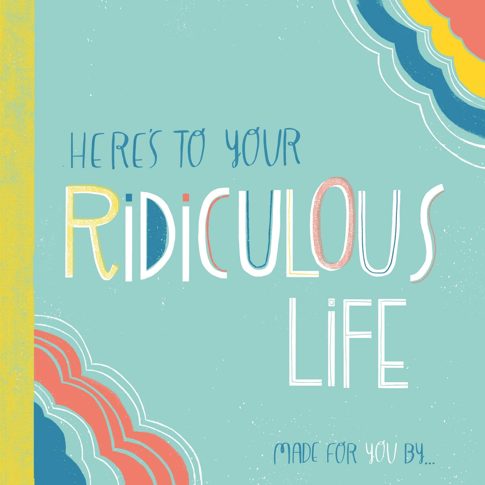 Here’s to Your Ridiculous Life: Made for You By . . . (Fill-in-the-Blanks), , Ex