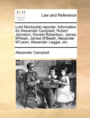 LORD MONBODDO REPORTER. INFORMATION FOR ALEXANDER By Alexander Campbell **NEW**