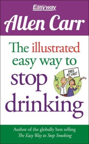 The Illustrated Easy Way to Stop Drinking – Paperback By Carr, Allen – GOOD