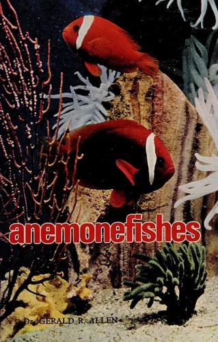 The Anemonefishes: Their Classification and Biology by Allen, Gerald R., Good Bo