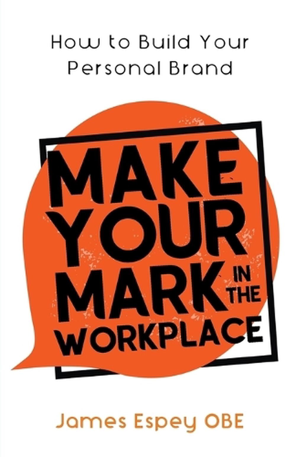 Make Your Mark in the Workplace: How to Build your Personal Brand by James Espey