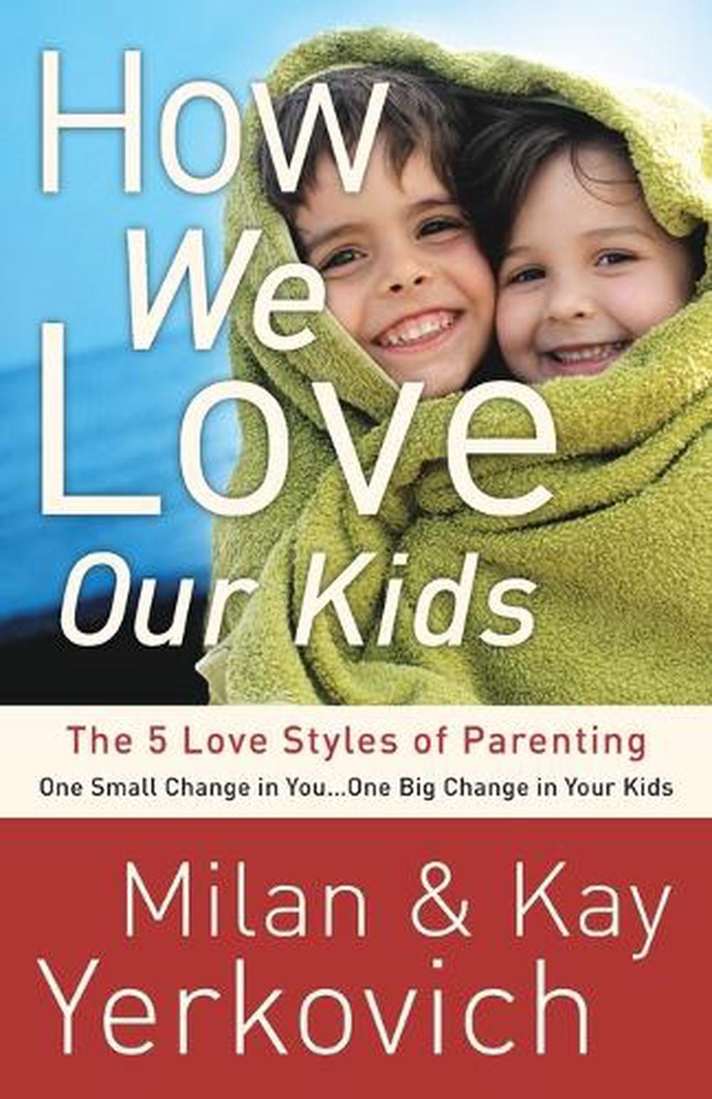 How We Love Our Kids: The Five Love Styles of Parenting by Milan Yerkovich (Engl