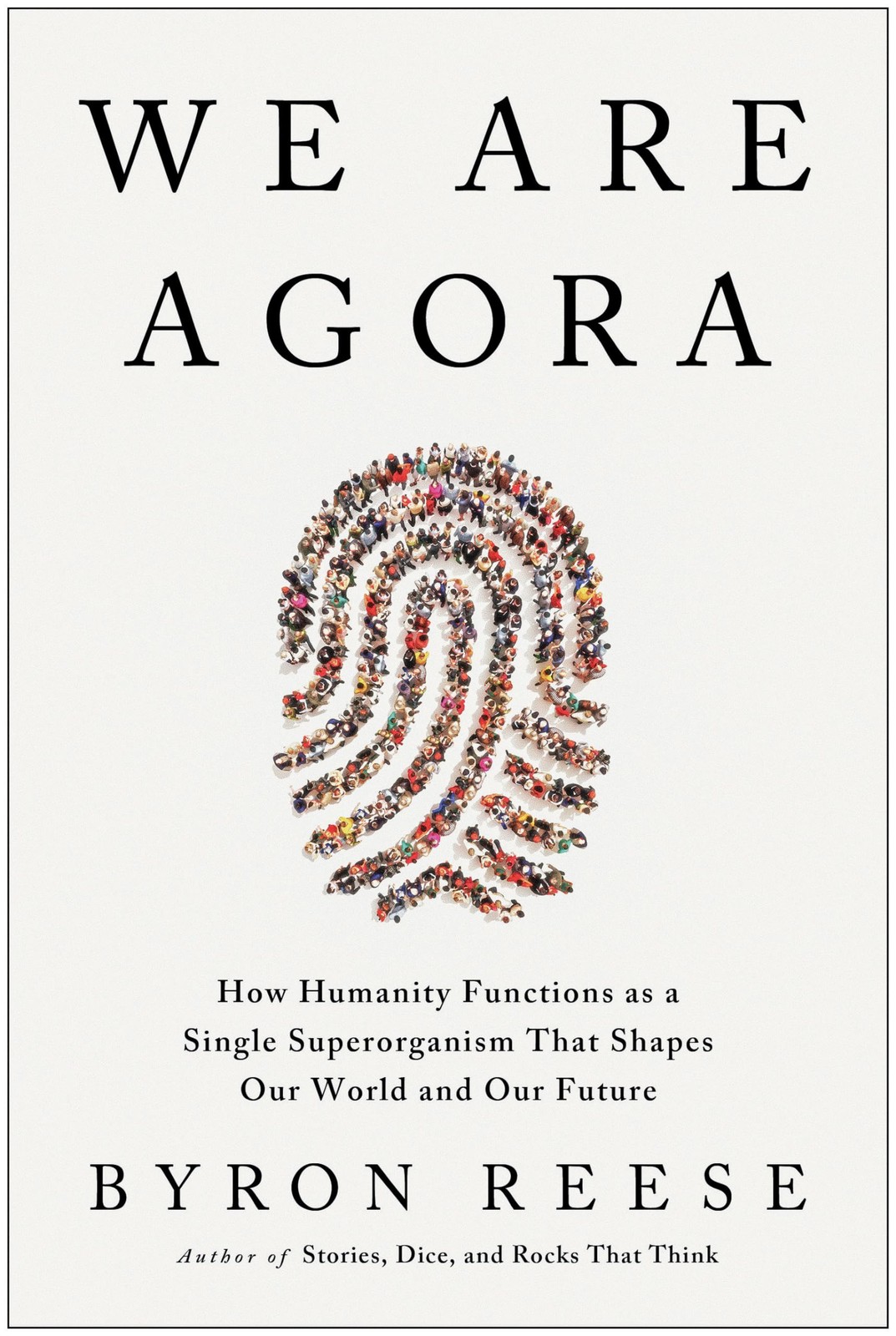 We Are Agora: How Humanity Functions as a Single Superorganism That Shapes O…