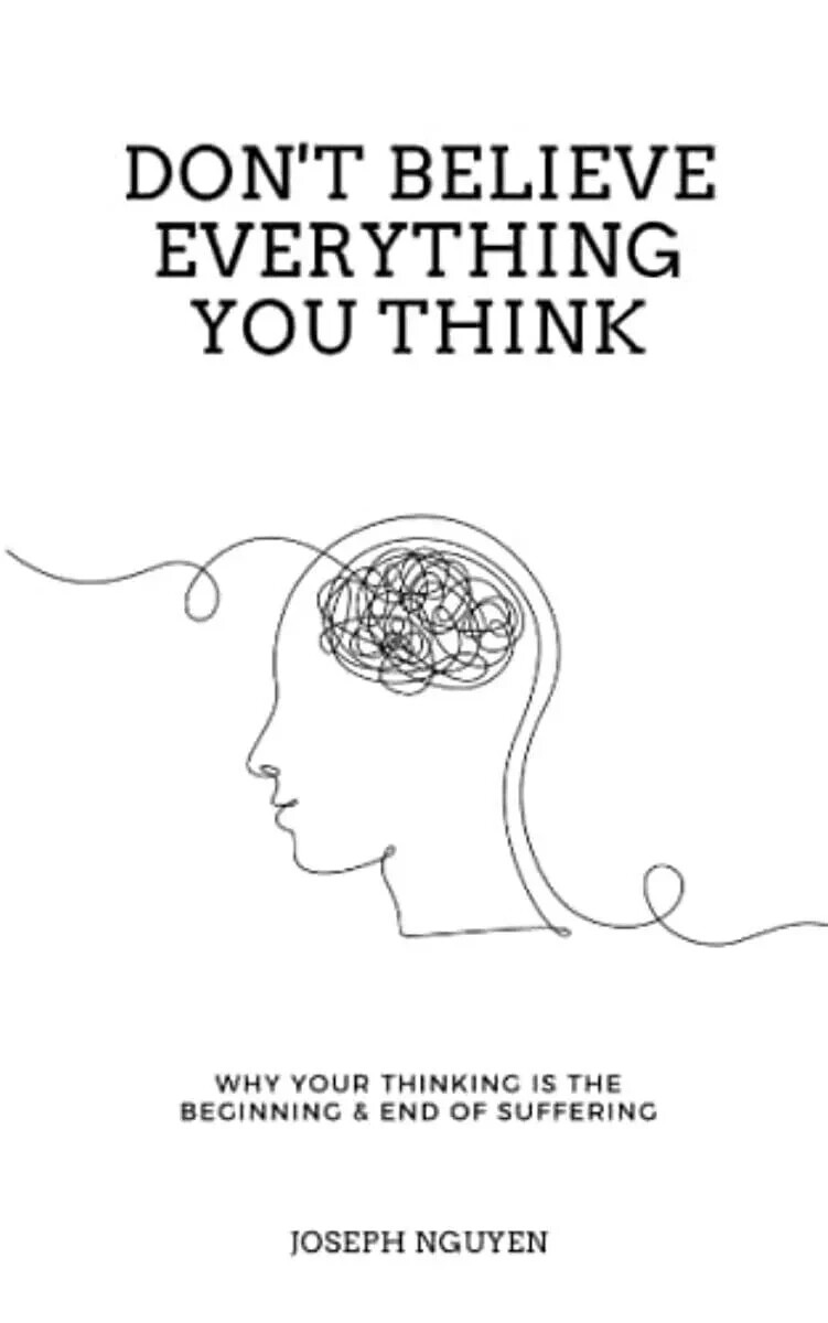 Don’t Believe Everything You Think: Why Your Thinking Is The Beginning……📝