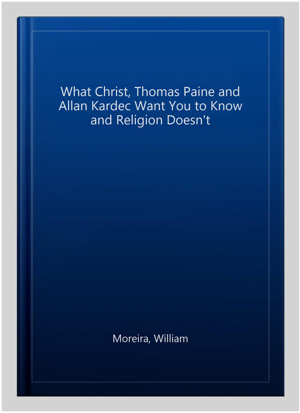 What Christ, Thomas Paine and Allan Kardec Want You to Know and Religion Does…