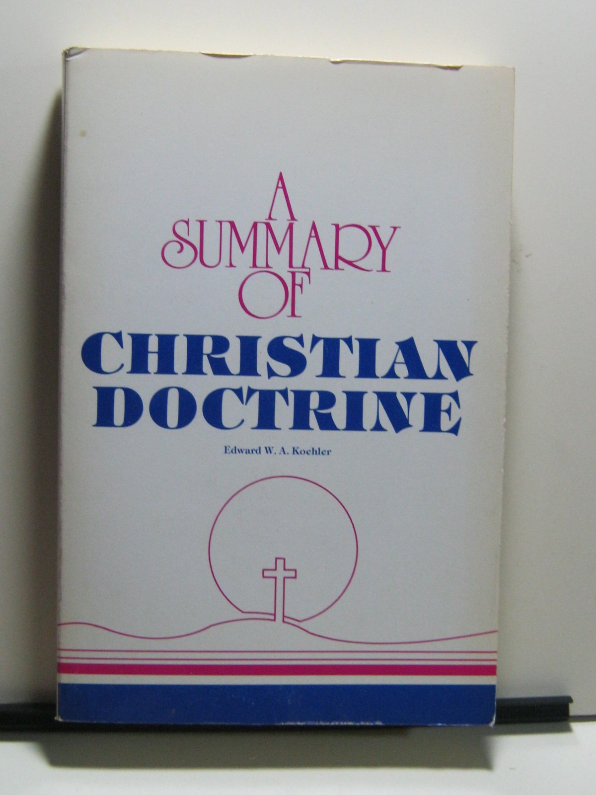 A Summary of Christian Doctrine KJV by Edward Koehler