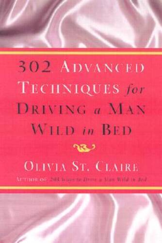 302 Advanced Techniques for Driving a Man Wild in Bed: The New Book by th – GOOD