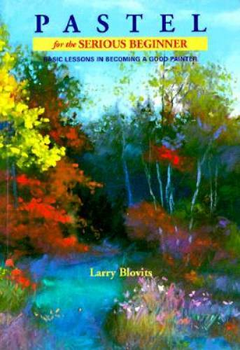 Pastel for the Serious Beginner: Basic Lessons in Becoming a Good Painter – GOOD