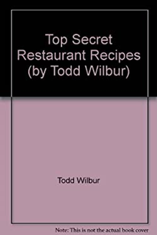 Top Secret Restaurant Recipes by Todd Wilbur Todd Wilbur