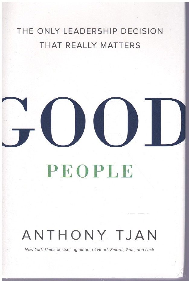 GOOD PEOPLE The Only Leadership Decision That Really Matters