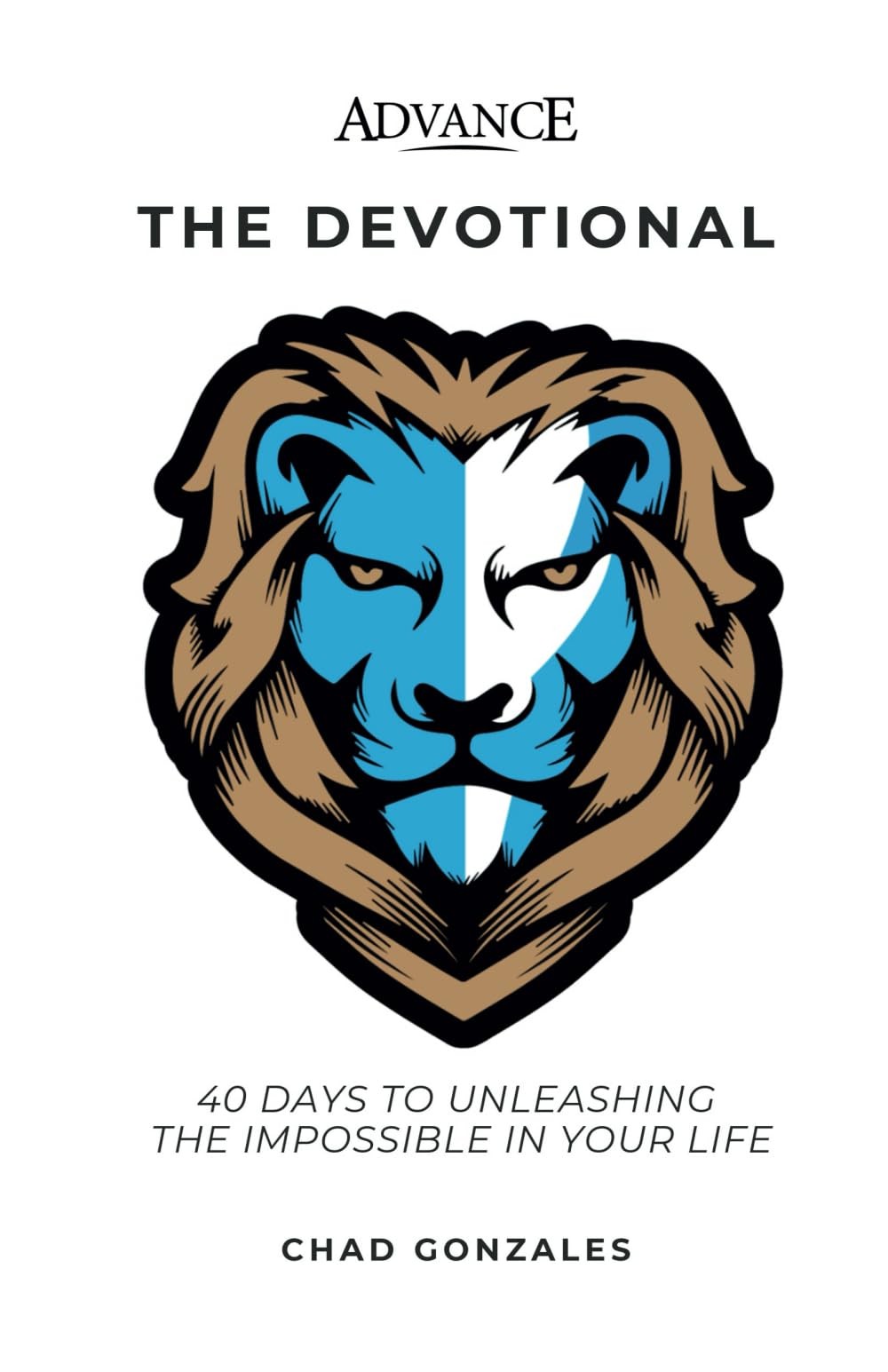 Advance: The Devotional: 40 Days to Unleashing the Impossible in Your Life