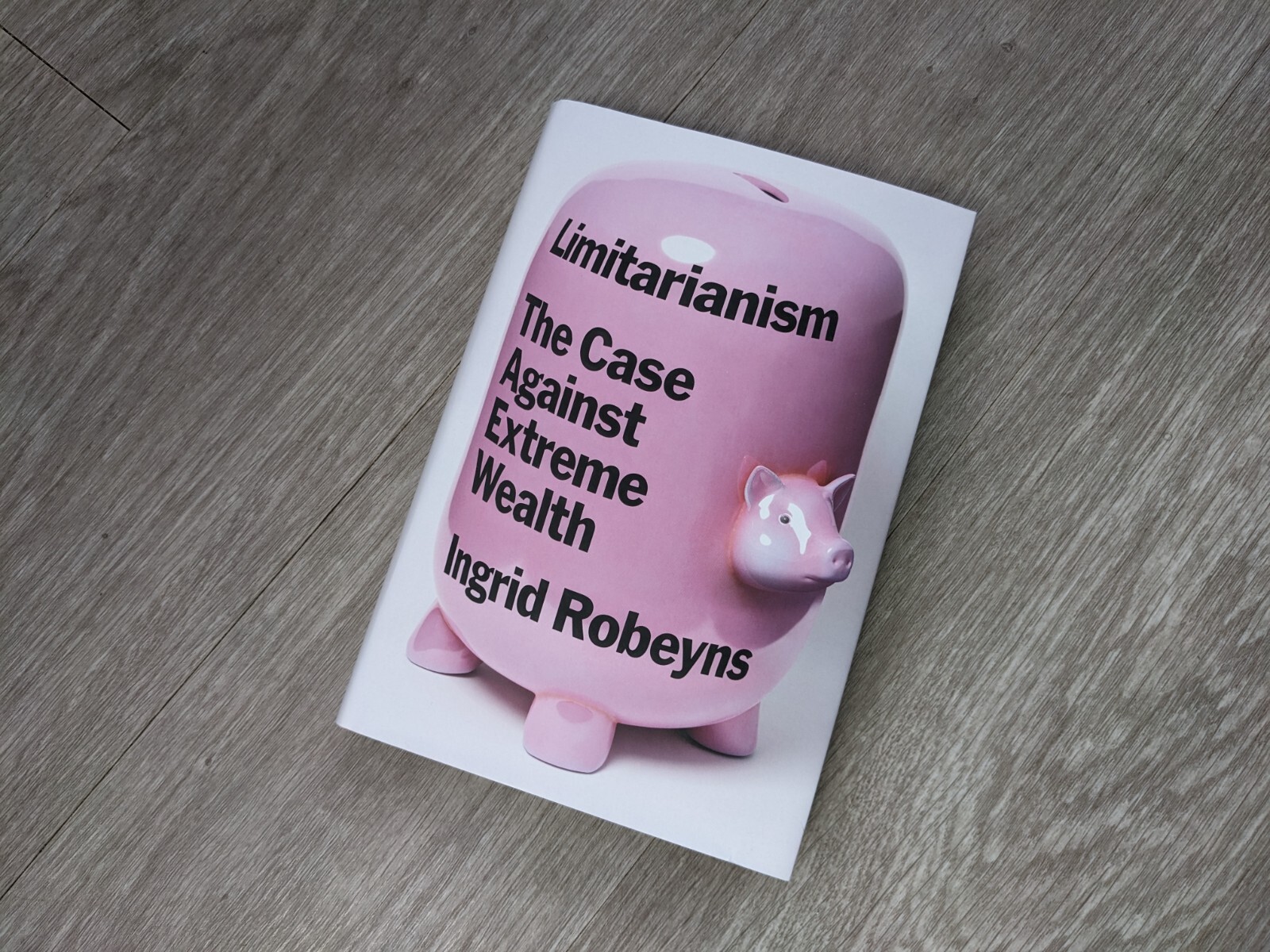 Limitarianism : The Case Against Extreme Wealth by Ingrid Robeyns (2024,…