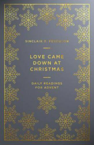 Love Came Down at Christmas: A Daily Advent Devotional – Sinclair B Ferguson