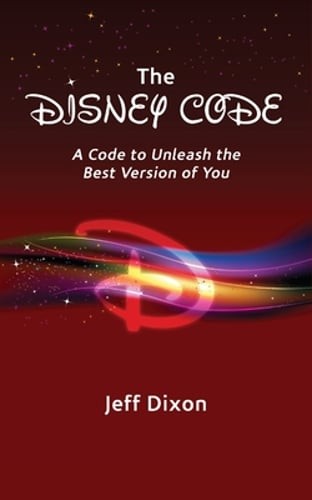 The Disney Code: A Code to Unleash the Best Version of You by Jeff Dixon: New