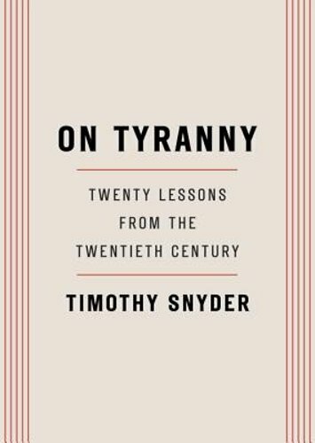 On Tyranny: Twenty Lessons from the Twentieth Century by Timothy Snyder: New