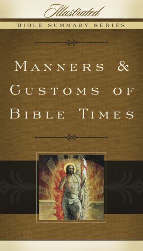 Manners & Customs of Bible Times (Volume 3) (Illustrated Bible Summary Series)