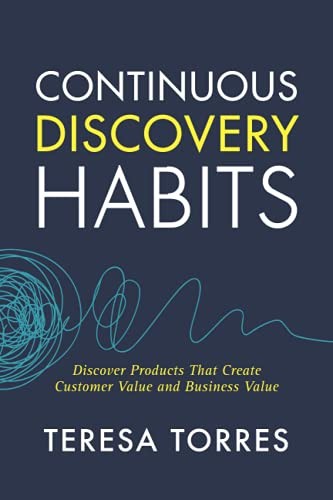 Continuous Discovery Habits: Discover Products that Create Custo